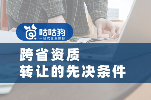 影响跨省资质转让的先决条件，你都知道吗？