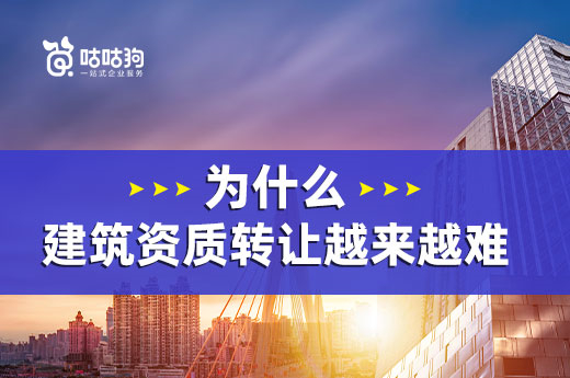 为什么建筑资质转让越来越难？要办趁早！