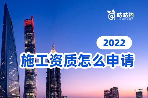 2022年施工资质怎么申请？有哪些注意事项？